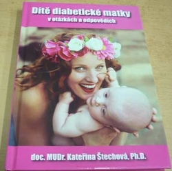 Kateřina Štechová - Dítě diabetické matky - v otázkách a odpovědích (2016)