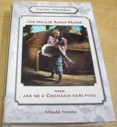 Václav Matějka - Jak miluje Anna Marie aneb Jak se v Čechách vaří pivo (2007)