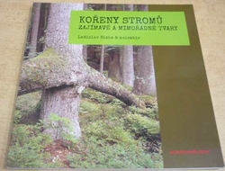 Ladislav Bláha - Kořeny stromů. Zajímavé a mimořádné tvary (2021)
