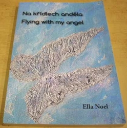 Ella Noel - Na křídlech anděla / Flying with my angel (2014) VĚNOVÁNÍ AUTORKY !!! Dvojjazyčná