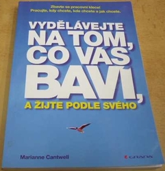 Marianne Cantwell - Vydělávejte na tom, co vás baví, a žijte podle svého (2015)