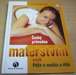 Darina Kopřivová - Český průvodce mateřstvím aneb Péče o matku a dítě (2005)