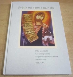 Děti a učitelé ČR k výročí slovanské misie na Moravu - Světla na zemi i na nebi (2013)