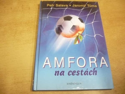Petr Salava - Amfora na cestách. Třaskavé obrázky a zážitky z cest, které inspiroval fotbal (2002)