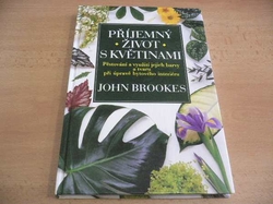 John Brookes - Příjemný život s květinami.  Pěstování a využití jejich barvy a tvaru při úpravě bytového interiéru (1997)