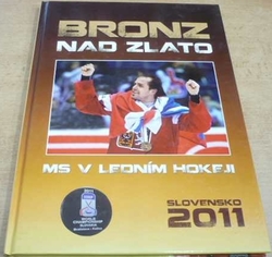 Bronz nad zlato. MS v ledním hokeji. Slovensko 2011 (2011)