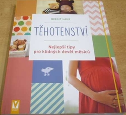 Birgit Laue - Těhotenství. Nejlepší tipy pro klidných devět měsíců (2018)