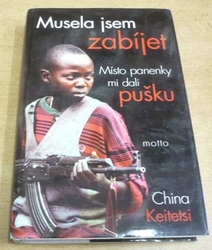 China Keitetsi - Musela jsem zabíjet. Místo panenky mi dali pušku (2004)