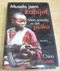 China Keitetsi - Musela jsem zabíjet. Místo panenky mi dali pušku (2004) 