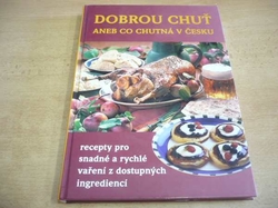Dobrou chuť aneb Co chutná v Česku. Recepty pro snadné a rychlé vaření z dostupných ingrediencí (2009)
