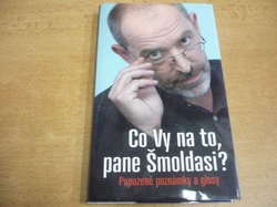 Ivo Šmoldas - Co Vy na to, pane Šmoldasi? Popuzené poznámky a glosy (2011)