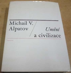 Michail V. Alpatov - Umění a civilizace (1975)