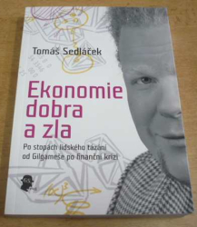 Tomáš Sedláček - Ekonomie dobra a zla. Po stopách lidského tázání od Gilgameše po finanční krizi (2009)