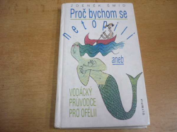 Zdeněk Šmíd - Proč bychom se netopili aneb Vodácký průvodce pro Ofélii (1997)