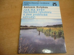 Antonín Kotyšan - Jak na ryby. Technika rybolovu a jiné praktické návody (1990)