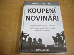 Udo Ulfkotte - Koupení novináři. Jak politici, tajné služby a finanční elita Německa usměrňují hromadné sdělovací prostředky (2018)