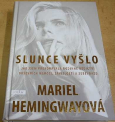 Mariel Hemingwayová - Slunce vyšlo - Jak jsem překonávala rodinné dědictví duševních nemocí, závislostí a sebevražd (2017)