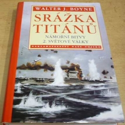 Walter J. Boyne - Srážka titánů. Námořní bitvy 2. Světové války (1997)