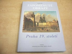 Zdeněk Míka - Zapomenuté obrazy. Praha 19. století (2007)