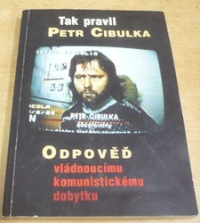 Petr Cibulka - Tak pravil Petr Cibulka. Odpověď vládnoucímu komunistickému dobytku (1999) PODPIS AUTORA !!!