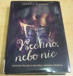 Kendall Ryanová - Všechno, nebo nic. Vášeň ve znamení módy. Erotická trilogie z prostředí módního průmyslu (2015) nová