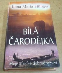 Ilona Maria Hilliges - Bílá čarodějka. Moje africké dobrodružství (2006)