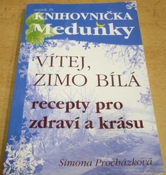 Simona Procházková - Vítej, zimo bílá. Recepty pro zdraví a krásu. Knihovnička Meduňky sv. 25 (2013)