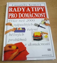 Cassandra Kentová - Rady a tipy pro domácnost. Více než 2000 nápaditých řešení běžných problémů v domácnosti (1998) jako nová