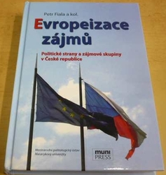 Petr Fiala - Evropeizace zájmů: Politické strany a zájmové skupiny v České republice (2009)