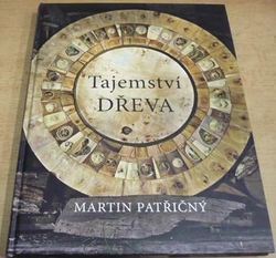 Martin Patřičný - Tajemství dřeva (2018) PODPIS AUTORA !!!