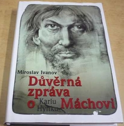 Miroslav Ivanov - Důvěrná zpráva o Karlu Hynku Máchovi (2002)