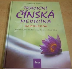 Cornelia Raab - Tradiční čínská medicína - Samoléčba - Akupresura, masáže, čchi-kung, strava a rostlinná léčiva (2016)