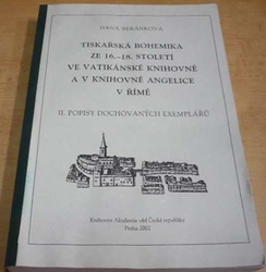 Hana Beránková - Tiskařská bohemika ze 16. - 18. století ve Vatikánské knihovně a v knihovně Angelice v Římě. II. Popisy dochovaných exemplářů (2002) 