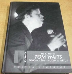 Jay S. Jacobs - Tom Waits: Divoká léta - Hudba a mýtus (2004)
