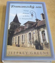 Jeffrey Greene - Francouzský sen. Nový domov a láska v Burgundsku (2004)