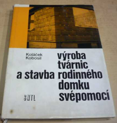 Koláček / Kobosil - Výroba tvárnic a stavba rodinného domku svépomocí (1974)