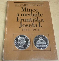 Eduard Polívka - Mince a medaile Františka Josefa I. 1848 - 1916 (1983)