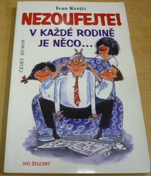 Ivan Krejčí - Nezoufejte! V každé rodině je něco... (2002) PODPISY AUTORŮ !!!