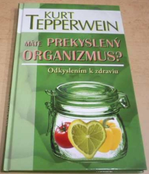 Kurt Tepperwein - Máte prekyslený organizmus? (2011) slovensky