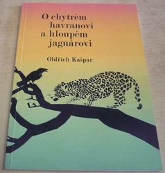 Oldřich Kašpar - O chytrém havranovi a hloupém jaguárovi (2009)