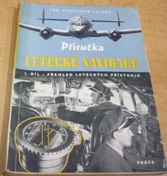 František Zelený - Příručka letecké navigace - 1. díl - Přehled leteckých přístrojů (1949)