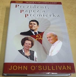 John O´Sullivan - Prezident, papež a premiérka: Trojice, která změnila svět (2007)