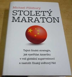 Michael Pillsbury - Stoletý maraton: Tajná čínská strategie, jak vystřídat Ameriku v roli globální supervelmoci a nastolit čínský světový řád (2019)