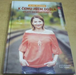 Jolana Voldánová - K čemu jsem došla - Výlety do mého života (2017)