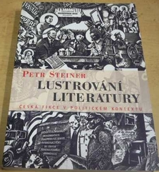 Petr Steiner - Lustrování literatury. Česká fikce v politickém kontextu (2002)