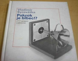 Vladimír Syrovátka - Pokrok je blbec!? 777 sentencií a aforismů - jsou další formou pohledu autora na svět (2006)