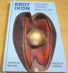 Jaroslav Malina - Erotikon sochaře Zdeňka Macháčka (2008)
