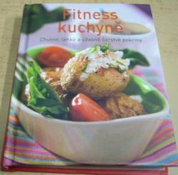 Fitness kuchyně: Chutné, lehké a úžasně čerstvé pokrmy (2017)