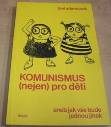 Bini Adamczak - Komunismus (nejen) pro děti aneb jak vše bude jednou jinak (2018)