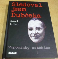 Karol Urban - Sledoval jsem Dubčeka - Vzpomínky estébáka (2012)